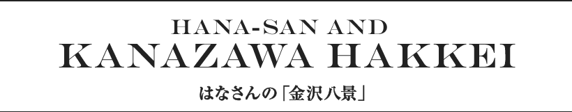 Hana-san and Kanazawa Hattkei はなさんの「金沢八景」